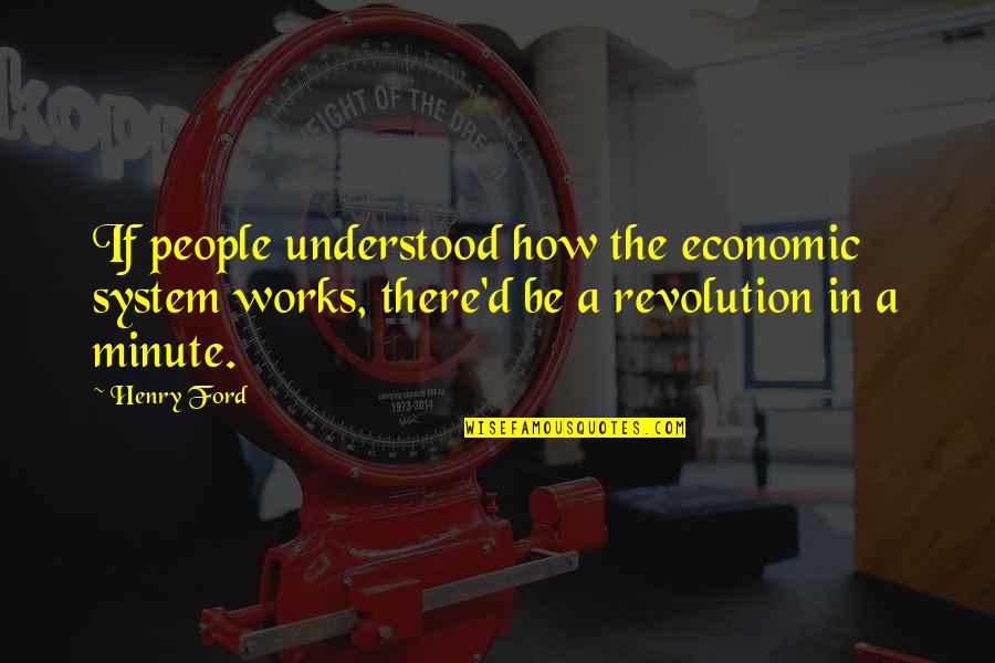 Dworcan Quotes By Henry Ford: If people understood how the economic system works,