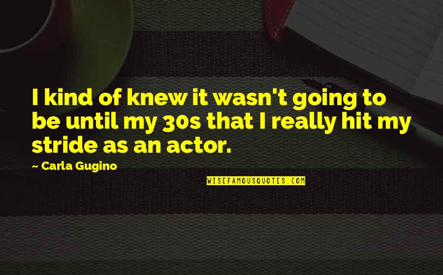 Dworskie Quotes By Carla Gugino: I kind of knew it wasn't going to