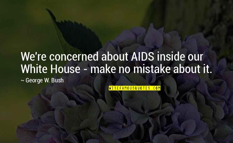 Dworzec Sr Dmiescie Quotes By George W. Bush: We're concerned about AIDS inside our White House