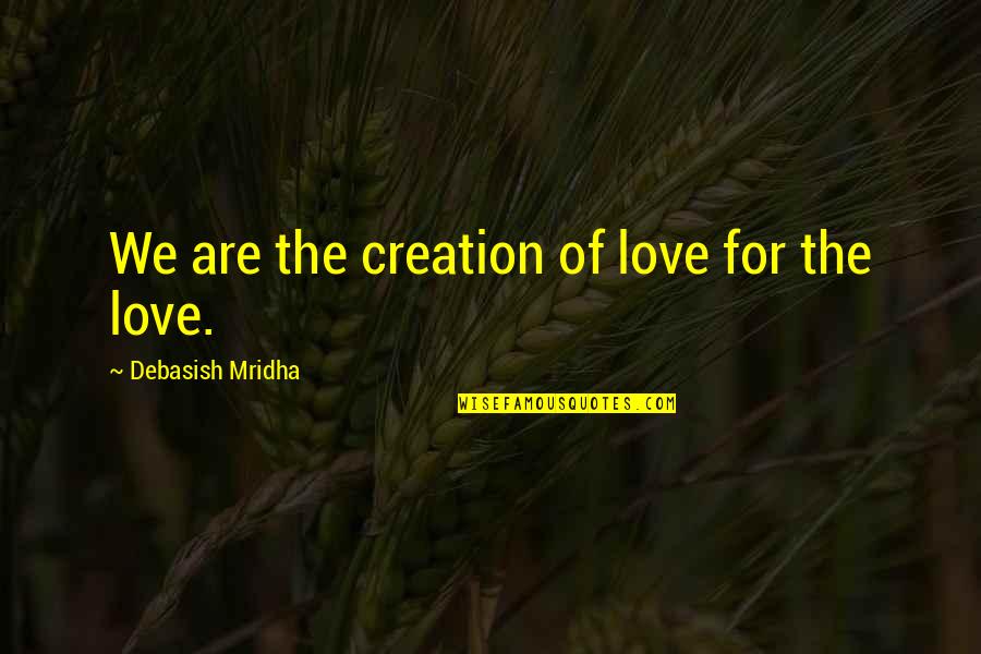 Dybowska Justyna Quotes By Debasish Mridha: We are the creation of love for the