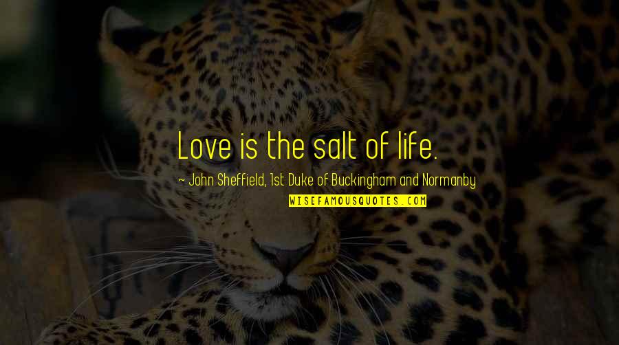 Dyemensions Quotes By John Sheffield, 1st Duke Of Buckingham And Normanby: Love is the salt of life.