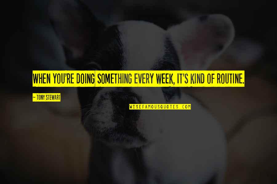 Dyemensions Quotes By Tony Stewart: When you're doing something every week, it's kind