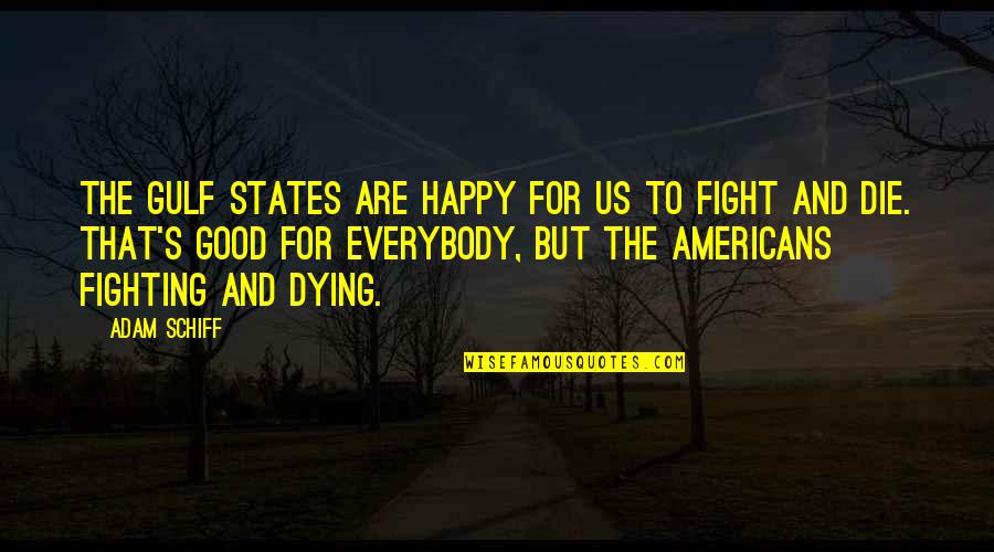 Dying Happy Quotes By Adam Schiff: The Gulf states are happy for us to