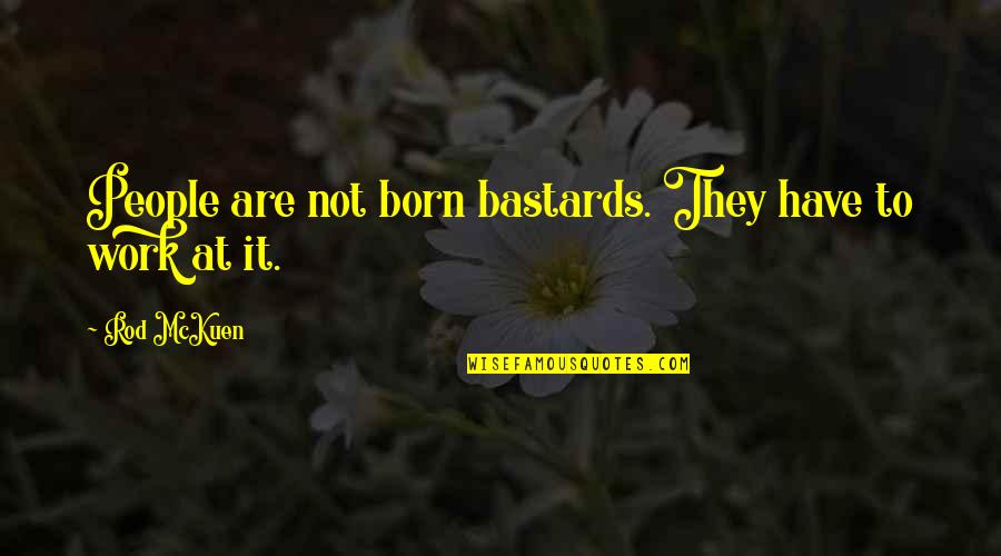 Dyingswanleather Quotes By Rod McKuen: People are not born bastards. They have to