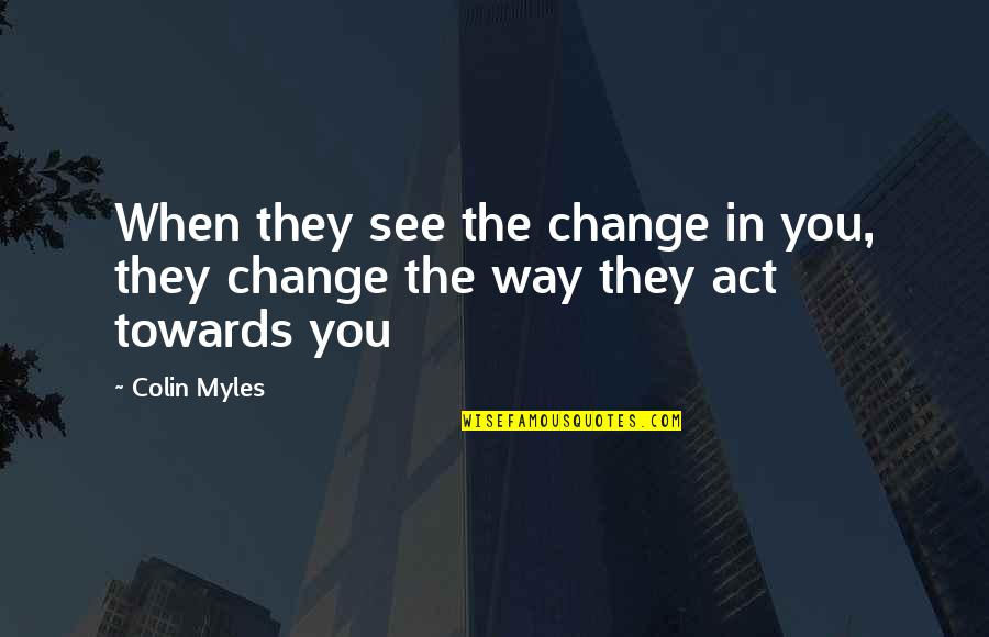 Dykgraaf Name Quotes By Colin Myles: When they see the change in you, they