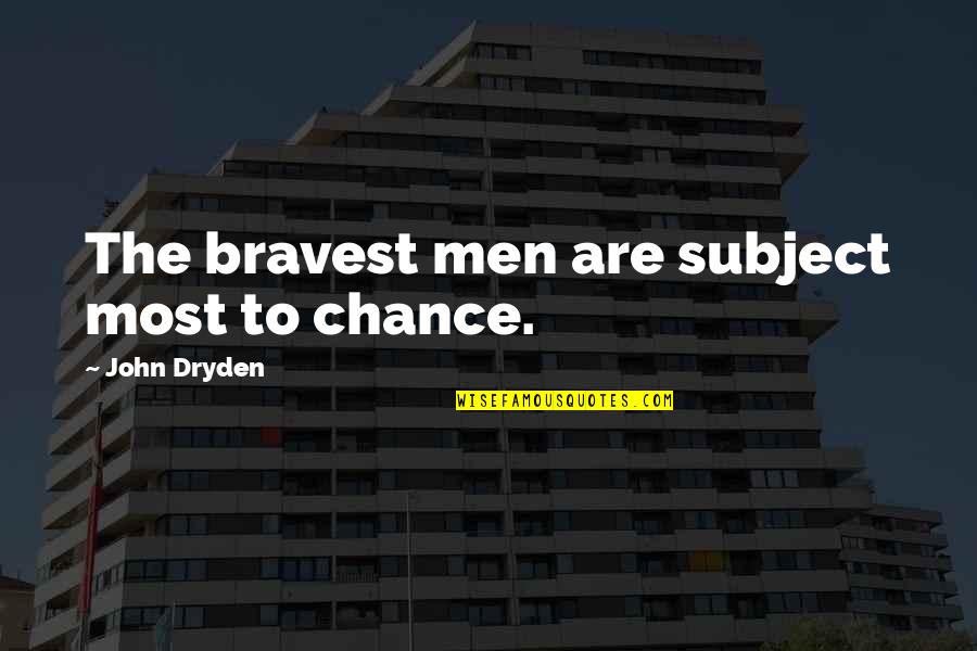 Dylewski Plumbing Quotes By John Dryden: The bravest men are subject most to chance.