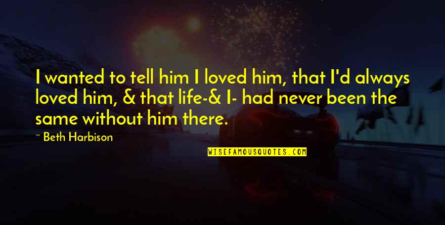 Dymek Philippines Quotes By Beth Harbison: I wanted to tell him I loved him,