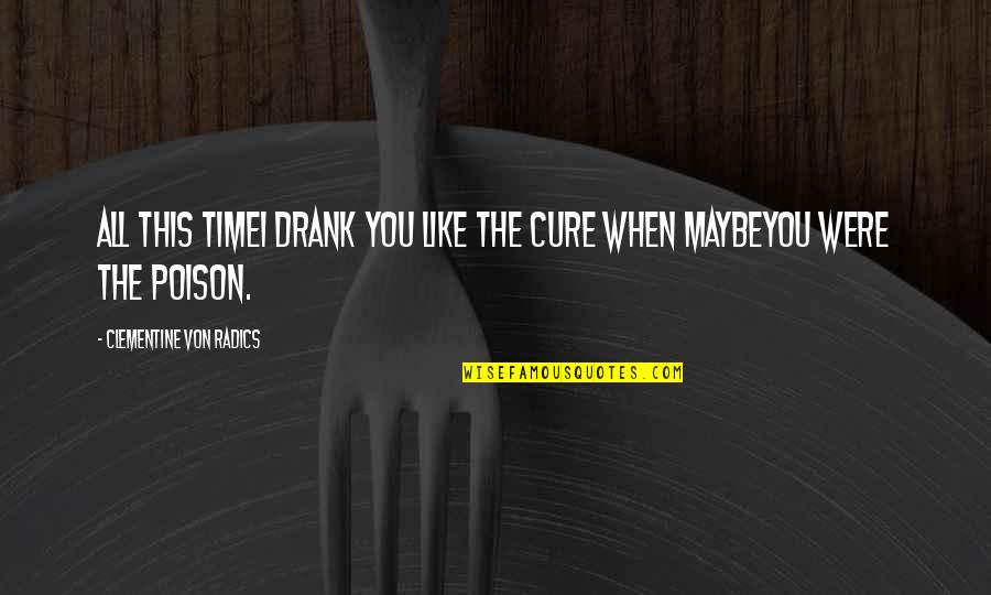 Dymek Philippines Quotes By Clementine Von Radics: All this timeI drank you like the cure