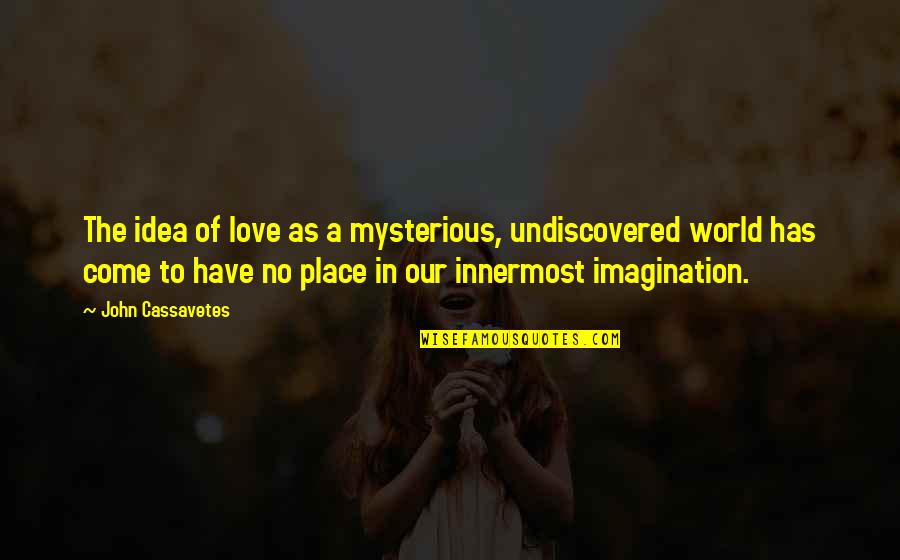 Dynarski Michigan Quotes By John Cassavetes: The idea of love as a mysterious, undiscovered