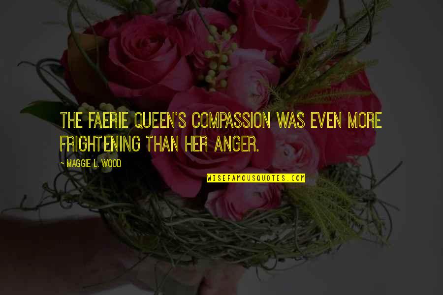 Dynarski Michigan Quotes By Maggie L. Wood: The faerie queen's compassion was even more frightening