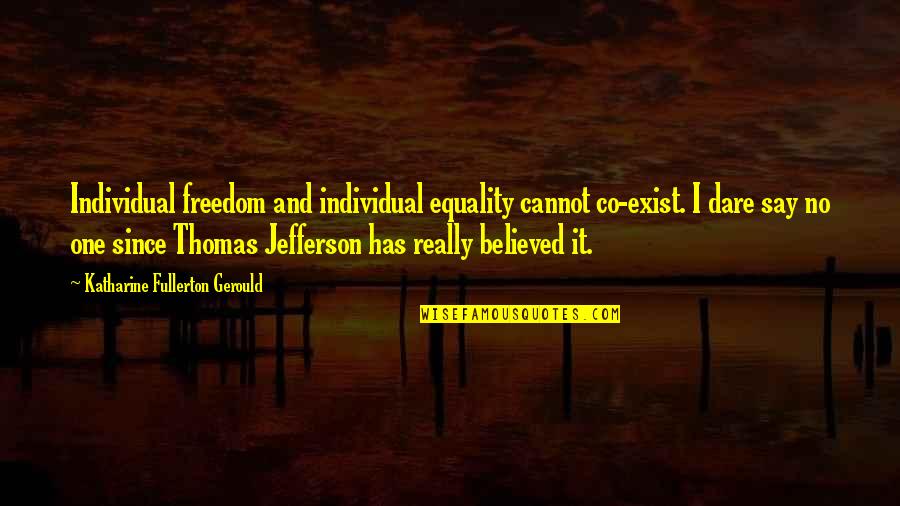 Dynasty And Filoli Quotes By Katharine Fullerton Gerould: Individual freedom and individual equality cannot co-exist. I