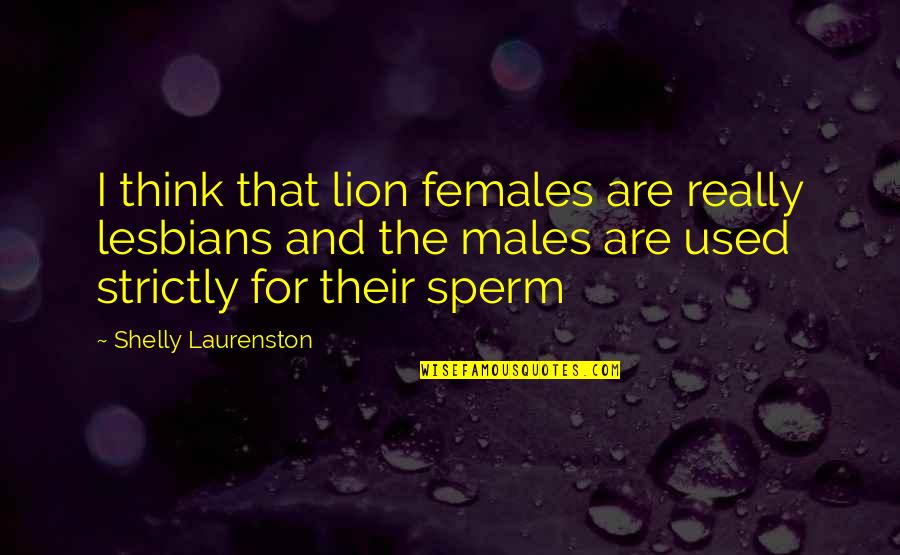 Dyrollent Quotes By Shelly Laurenston: I think that lion females are really lesbians