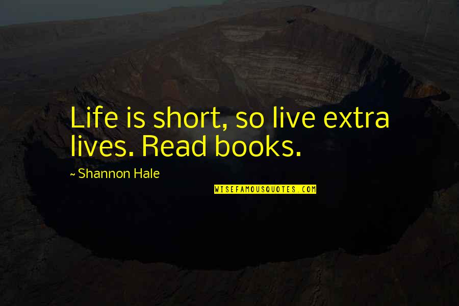 Dysgraphia Quotes By Shannon Hale: Life is short, so live extra lives. Read