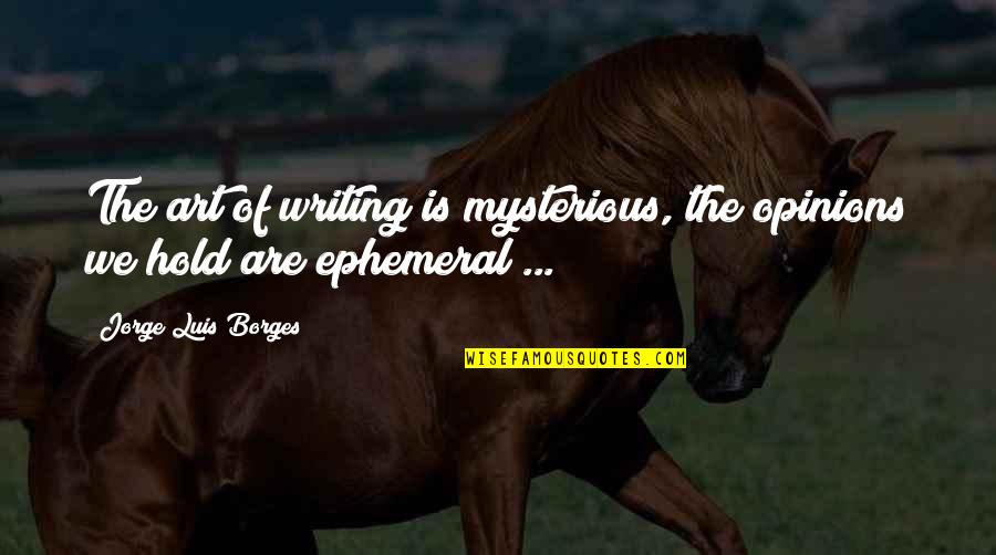 Dysphoric Disorder Quotes By Jorge Luis Borges: The art of writing is mysterious, the opinions