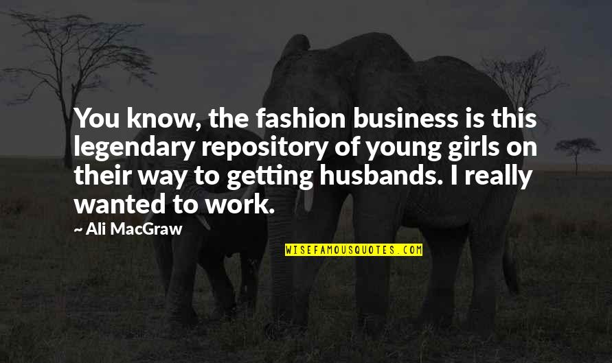 Dzhamal Sarvalov Quotes By Ali MacGraw: You know, the fashion business is this legendary