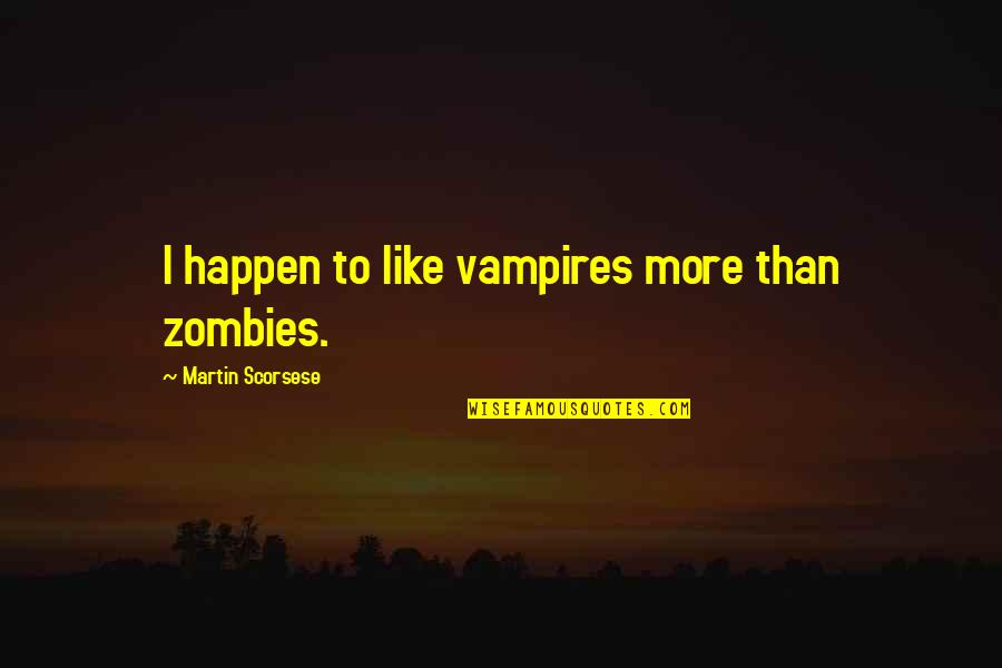 Dziewczyny Quotes By Martin Scorsese: I happen to like vampires more than zombies.