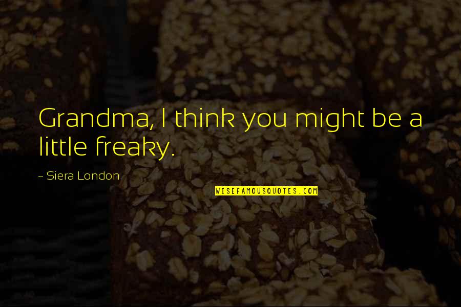 Dziwoki Quotes By Siera London: Grandma, I think you might be a little