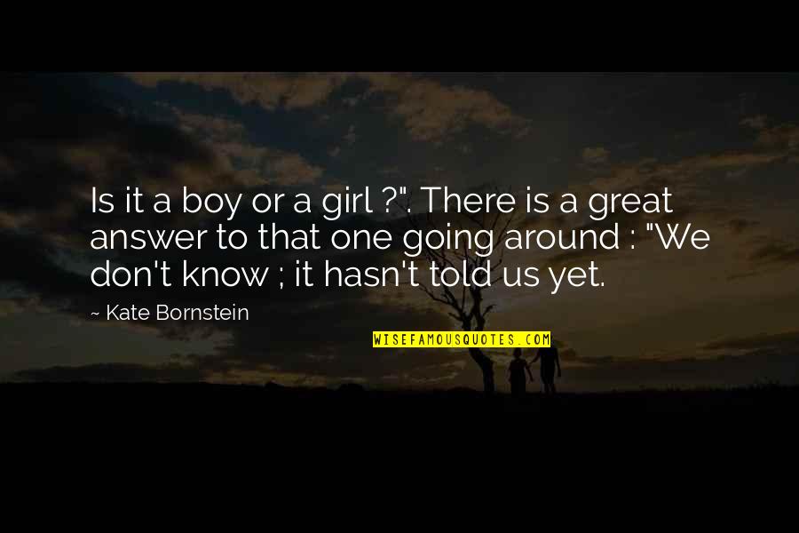 E B Plus One Bull Quotes By Kate Bornstein: Is it a boy or a girl ?".