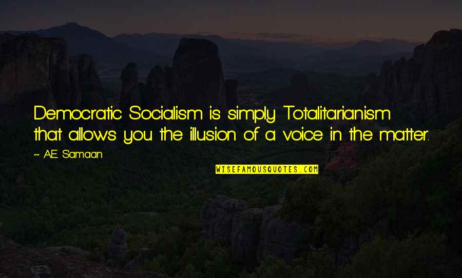 E-recruitment Quotes By A.E. Samaan: Democratic Socialism is simply Totalitarianism that allows you