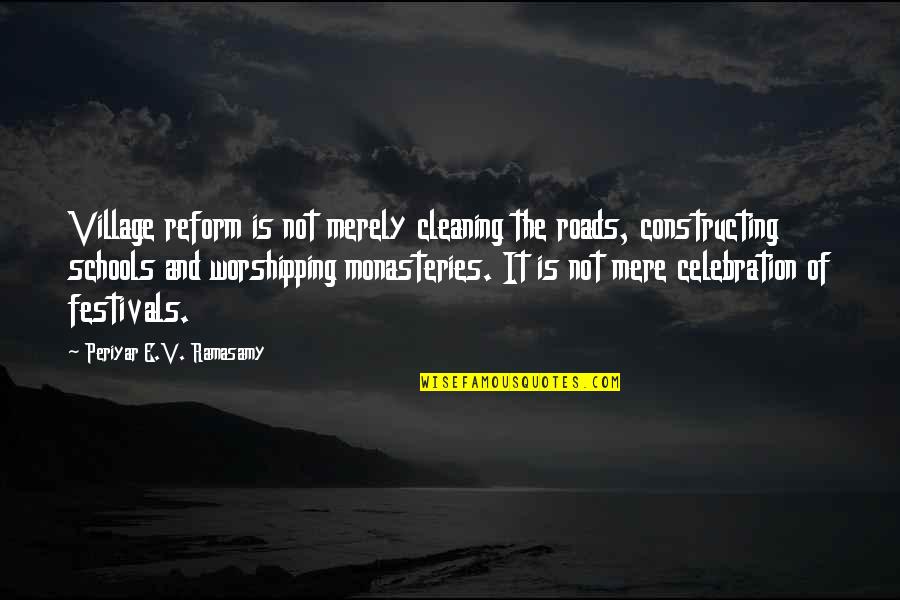 E.v Quotes By Periyar E.V. Ramasamy: Village reform is not merely cleaning the roads,