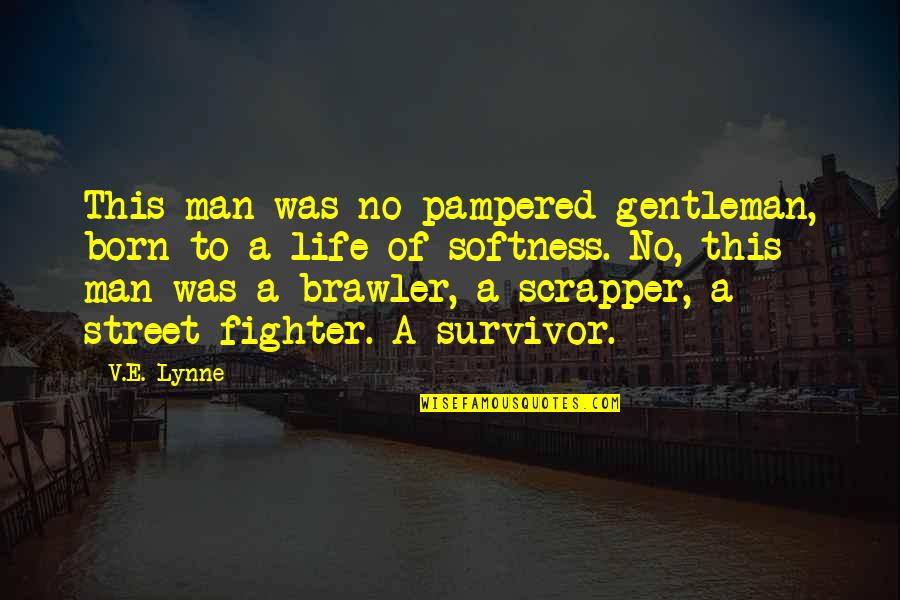 E.v Quotes By V.E. Lynne: This man was no pampered gentleman, born to