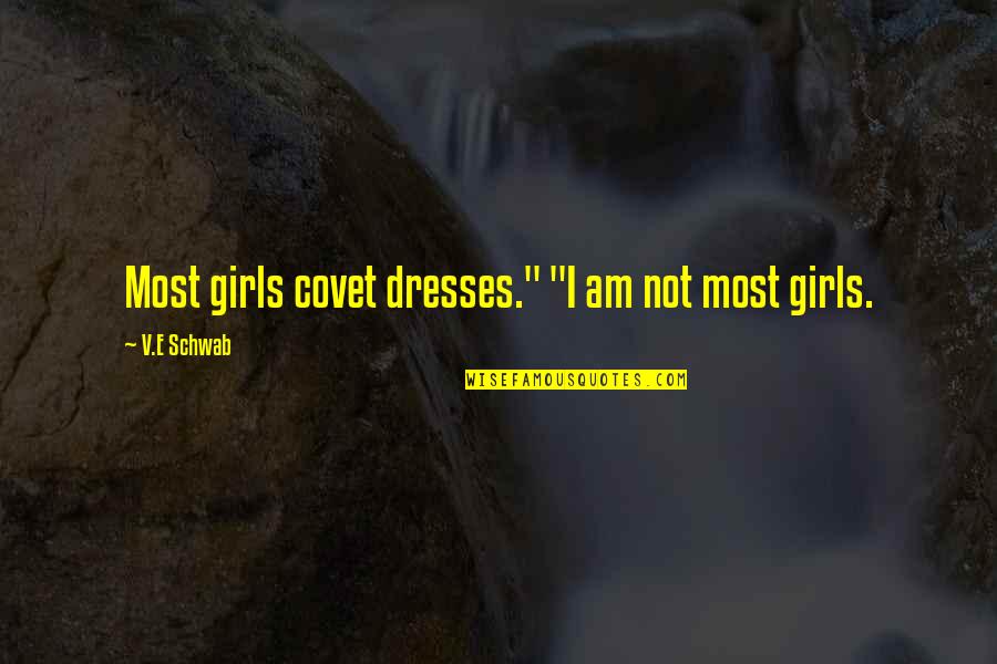 E.v Quotes By V.E Schwab: Most girls covet dresses." "I am not most