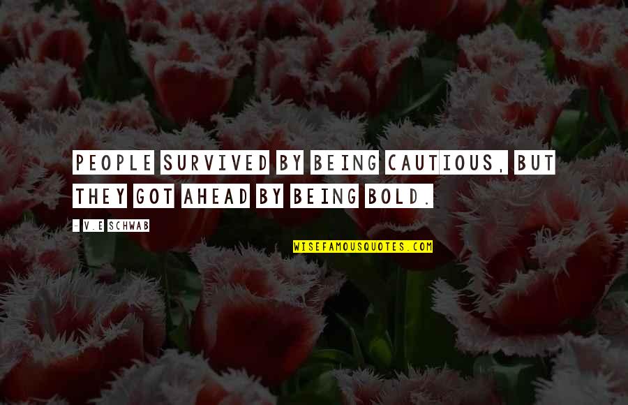 E.v Quotes By V.E Schwab: People survived by being cautious, but they got