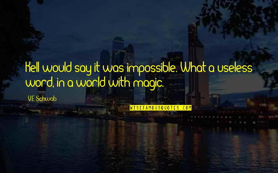 E.v Quotes By V.E Schwab: Kell would say it was impossible. What a