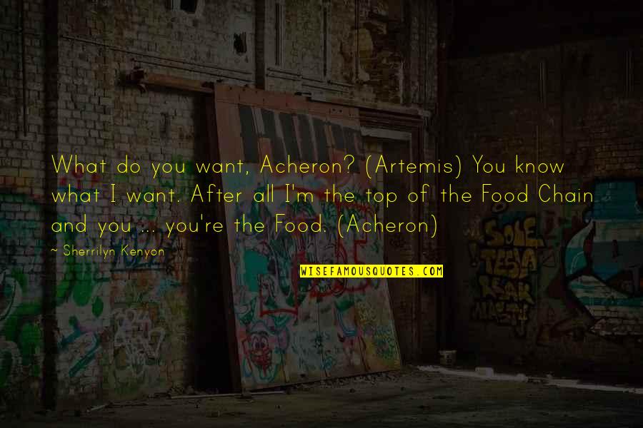 E W Kenyon Quotes By Sherrilyn Kenyon: What do you want, Acheron? (Artemis) You know