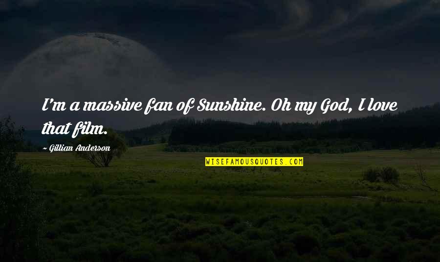 E7 84 A1 E5 B8 B8 Quotes By Gillian Anderson: I'm a massive fan of Sunshine. Oh my