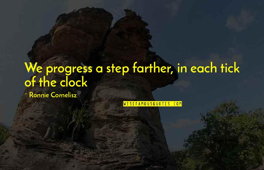 Each Step Quotes By Ronnie Cornelisz: We progress a step farther, in each tick