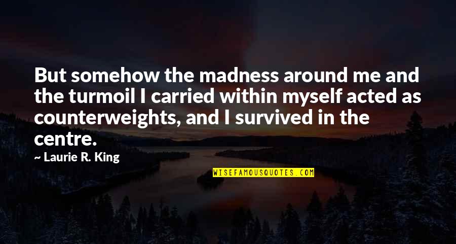 Eachother Quotes By Laurie R. King: But somehow the madness around me and the