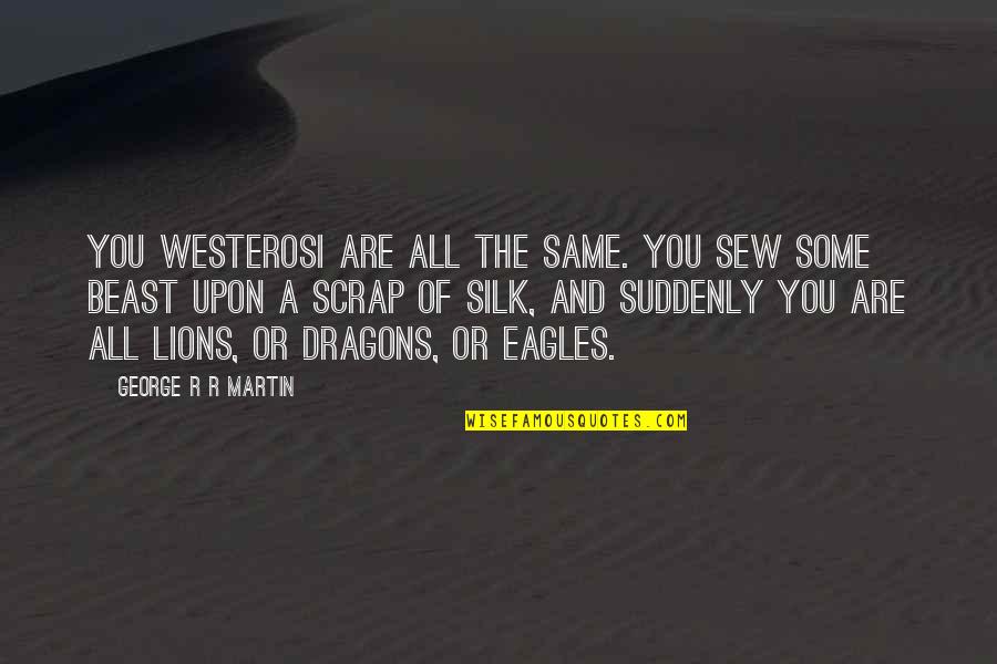 Eagles Quotes By George R R Martin: You Westerosi are all the same. You sew