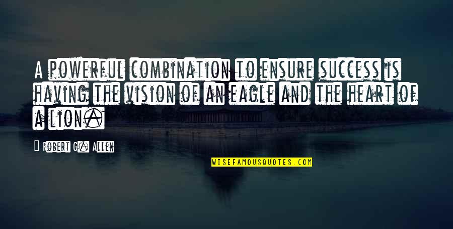 Eagles Quotes By Robert G. Allen: A powerful combination to ensure success is having