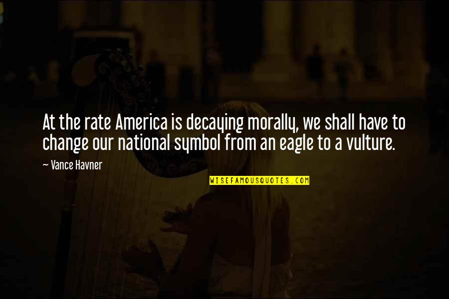 Eagles Quotes By Vance Havner: At the rate America is decaying morally, we