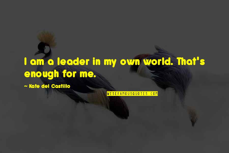 Eardley Canyon Quotes By Kate Del Castillo: I am a leader in my own world.