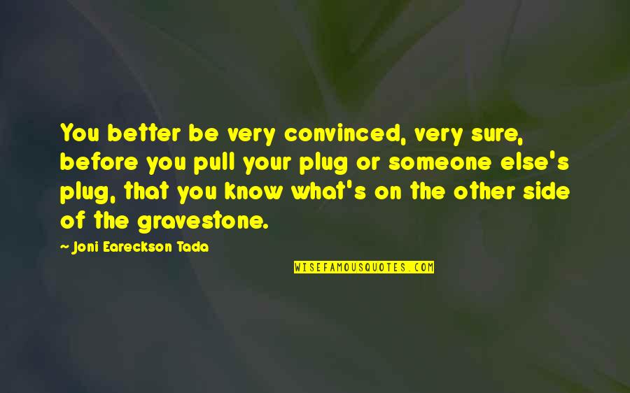 Eareckson Tada Quotes By Joni Eareckson Tada: You better be very convinced, very sure, before