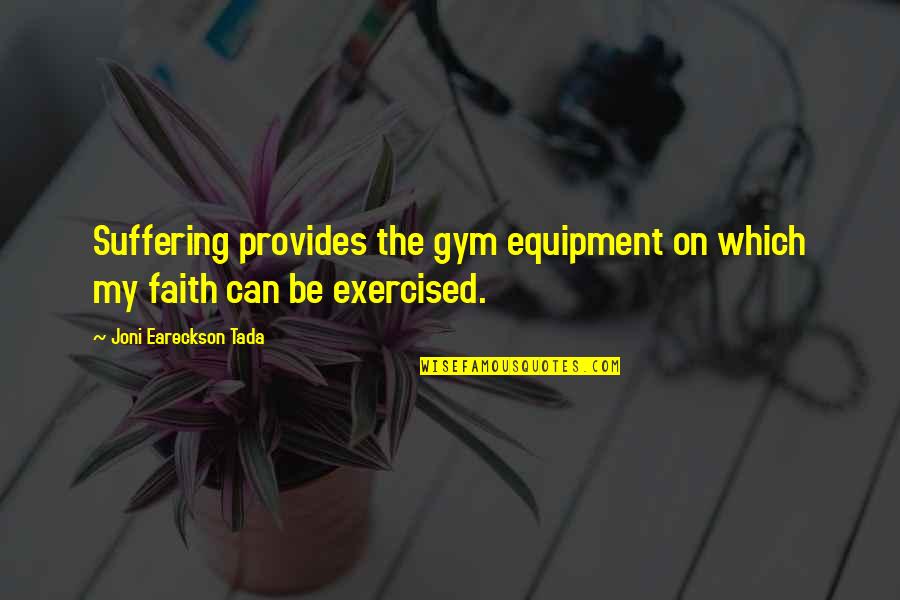 Eareckson Tada Quotes By Joni Eareckson Tada: Suffering provides the gym equipment on which my