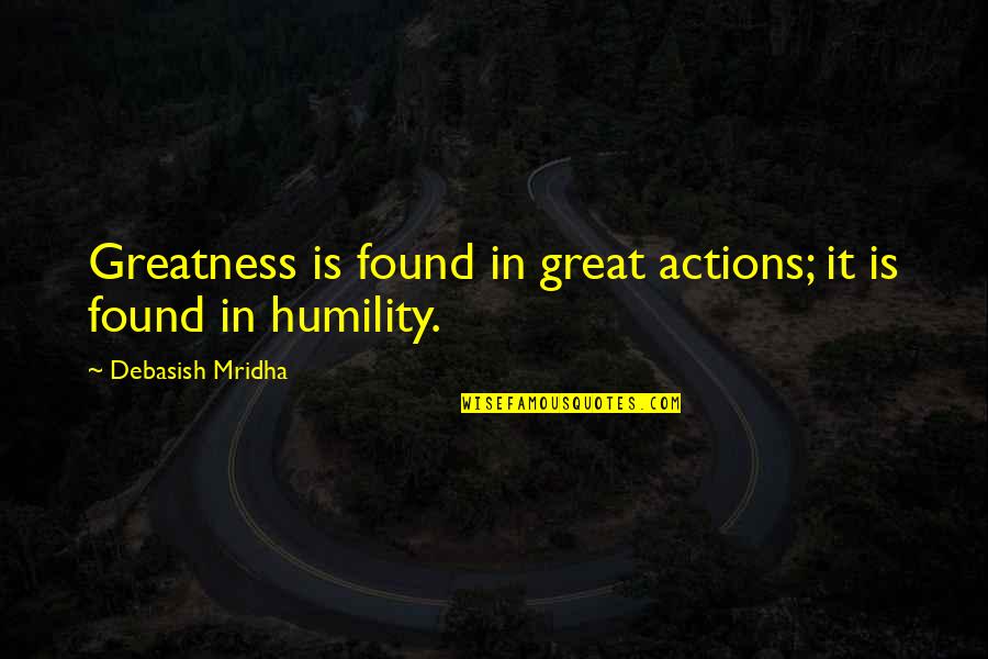 Earl Riney Quotes By Debasish Mridha: Greatness is found in great actions; it is