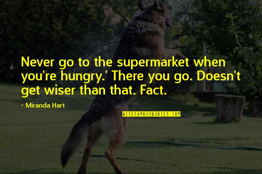 Early Federal Period Quotes By Miranda Hart: Never go to the supermarket when you're hungry.'