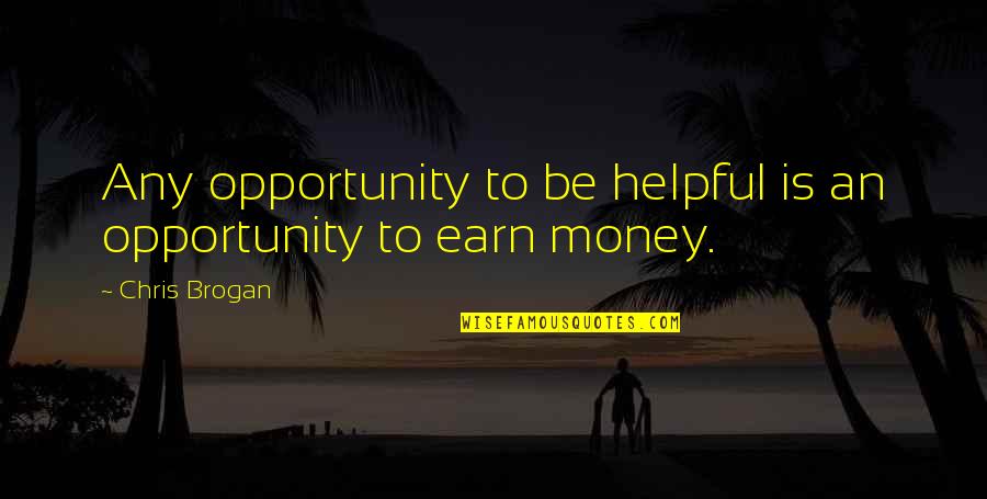 Earn Money Quotes By Chris Brogan: Any opportunity to be helpful is an opportunity