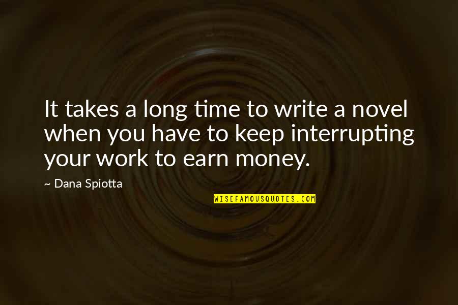 Earn Money Quotes By Dana Spiotta: It takes a long time to write a