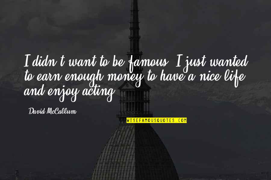 Earn Money Quotes By David McCallum: I didn't want to be famous. I just