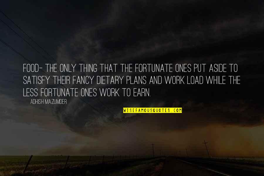 Earn Quotes And Quotes By Adhish Mazumder: Food- the only thing that the fortunate ones