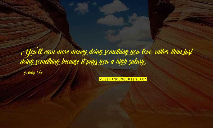 Earn Quotes And Quotes By Auliq Ice: You'll earn more money doing something you love,