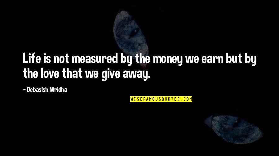 Earn Quotes And Quotes By Debasish Mridha: Life is not measured by the money we