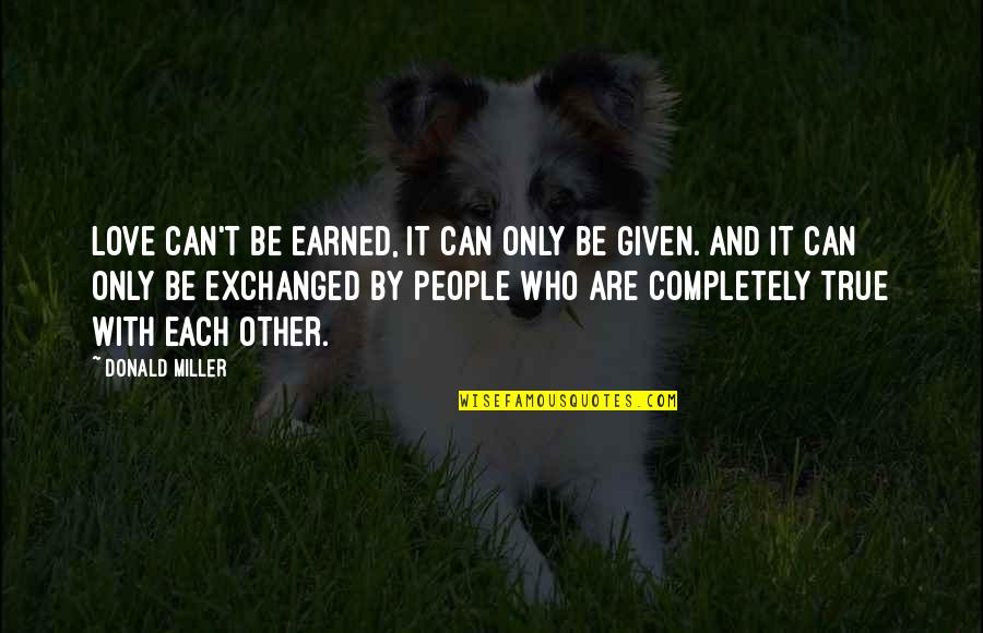 Earned Quotes By Donald Miller: Love can't be earned, it can only be