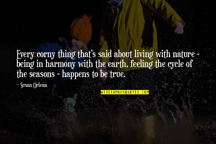 Earth And Seasons Quotes By Susan Orlean: Every corny thing that's said about living with