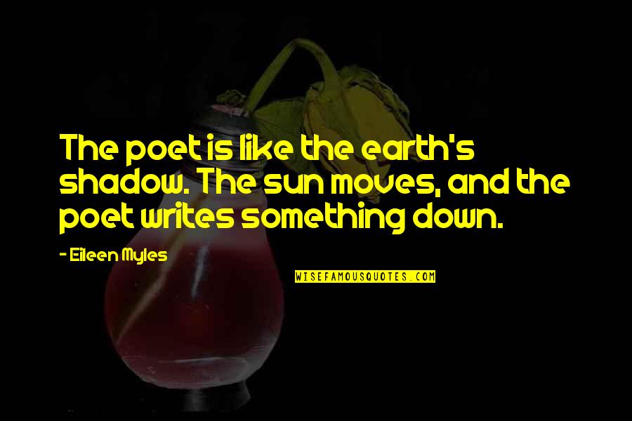 Earth And Sun Quotes By Eileen Myles: The poet is like the earth's shadow. The