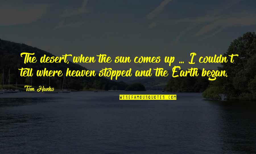 Earth And Sun Quotes By Tom Hanks: The desert, when the sun comes up ...